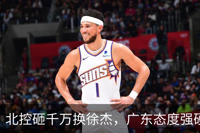 北控砸千万换徐杰，广东态度强硬，陈海涛发声破谣言，萨姆纳涨价