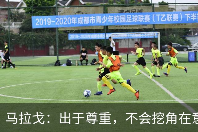 马拉戈：出于尊重，不会挖角在意甲任职的人员