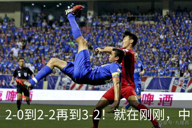 2-0到2-2再到3-2！就在刚刚，中国男足扬眉吐气：读秒绝杀英超劲旅，跃居榜首